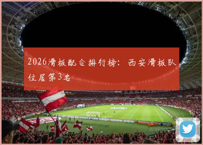 2026滑板配合排行榜：西安滑板队位居第3名