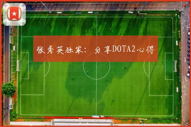 张秀英独家：分享DOTA2心得