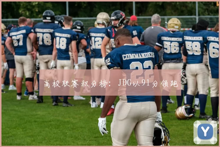 高校联赛积分榜：JDG以91分领跑